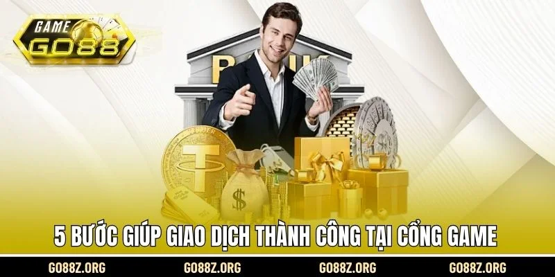 5 bước giúp giao dịch thành công tại cổng game
