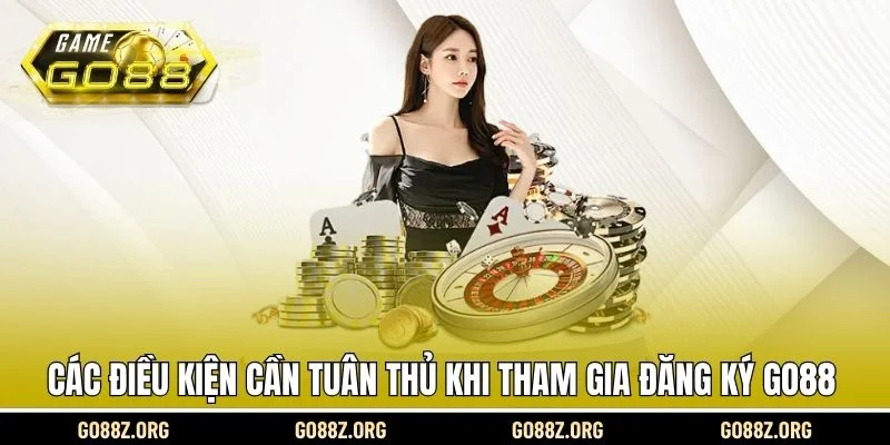 Các điều kiện cần tuân thủ khi tham gia đăng ký Go88