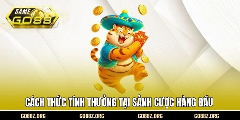 Cách thức tính thưởng tại sảnh cược hàng đầu 