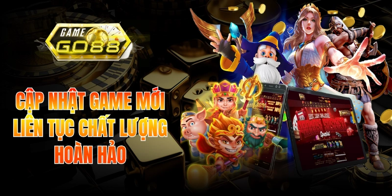 Cập nhật game mới liên tục chất lượng hoàn hảo