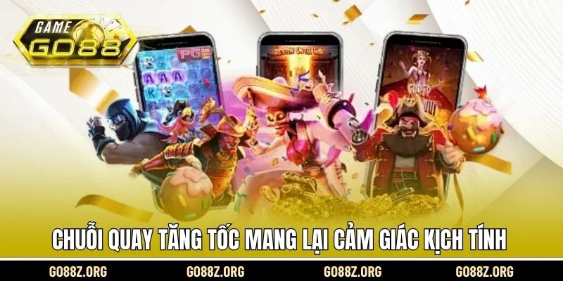 Chuỗi quay tăng tốc mang lại cảm giác kịch tính