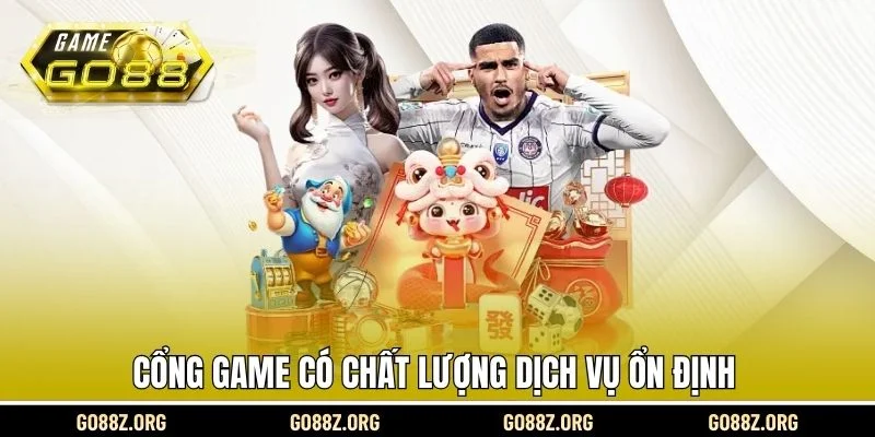 Cổng game có chất lượng dịch vụ ổn định