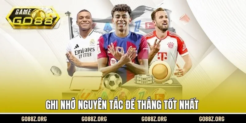 Ghi nhớ nguyên tắc để thắng tốt nhất