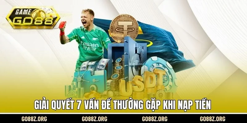 Giải quyết 7 vấn đề thường gặp khi nạp tiền