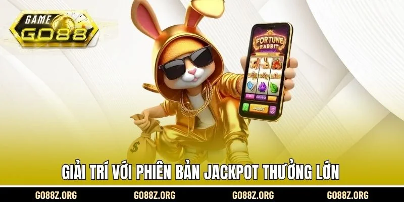 Giải trí với phiên bản Jackpot thưởng lớn 