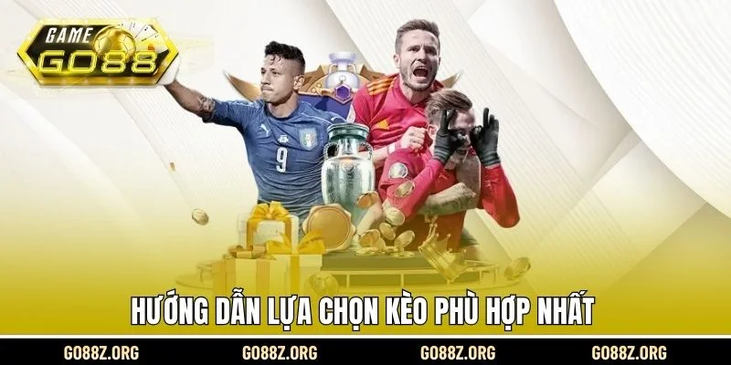 Hướng dẫn lựa chọn kèo phù hợp nhất