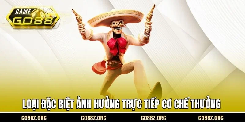 Loại đặc biệt ảnh hưởng trực tiếp cơ chế thưởng