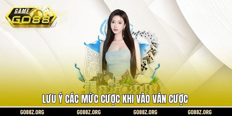 Lưu ý các mức cược khi vào ván cược