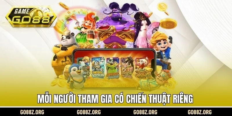 Mỗi người tham gia có chiến thuật riêng