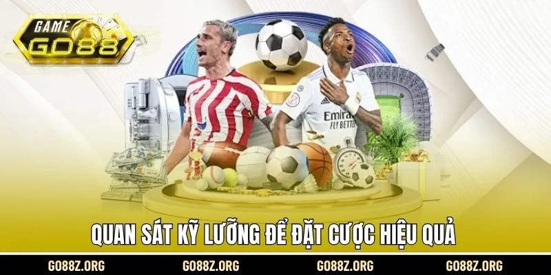 Quan sát kỹ lưỡng để đặt cược hiệu quả