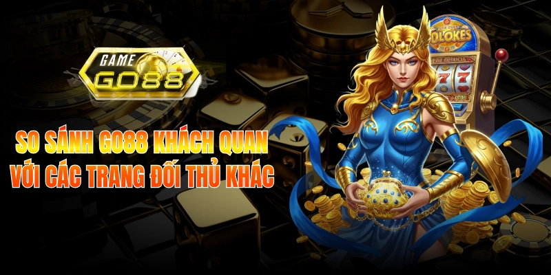 So sánh Go88 khách quan với các trang đối thủ khác