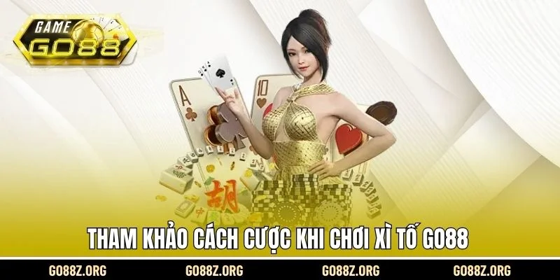 Tham khảo cách cược khi chơi xì tố Go88