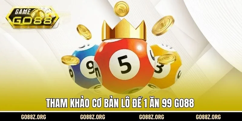 Tham khảo cơ bản lô đề 1 ăn 99 Go88