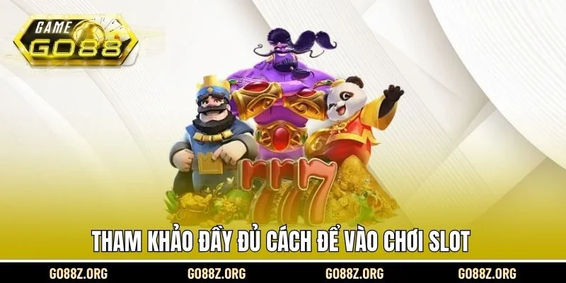 Tham khảo đầy đủ cách để vào chơi slot