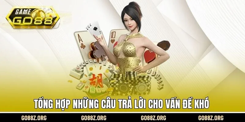 Tổng hợp những câu trả lời cho vấn đề khó