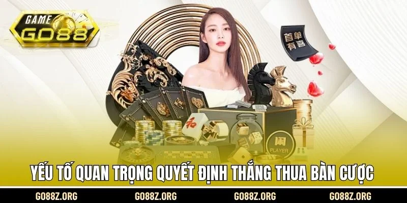 Yếu tố quan trọng quyết định thắng thua bàn cược